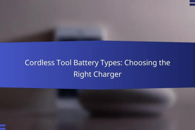 Cordless Tool Battery Types: Choosing the Right Charger