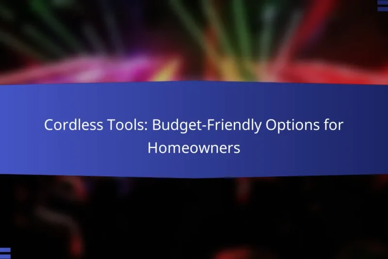Cordless Tools: Budget-Friendly Options for Homeowners