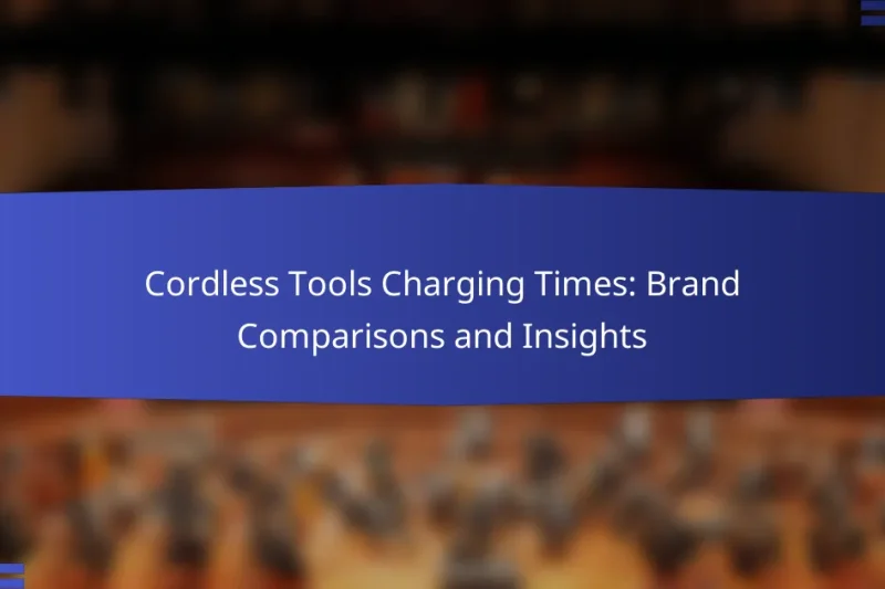 Cordless Tools Charging Times: Brand Comparisons and Insights