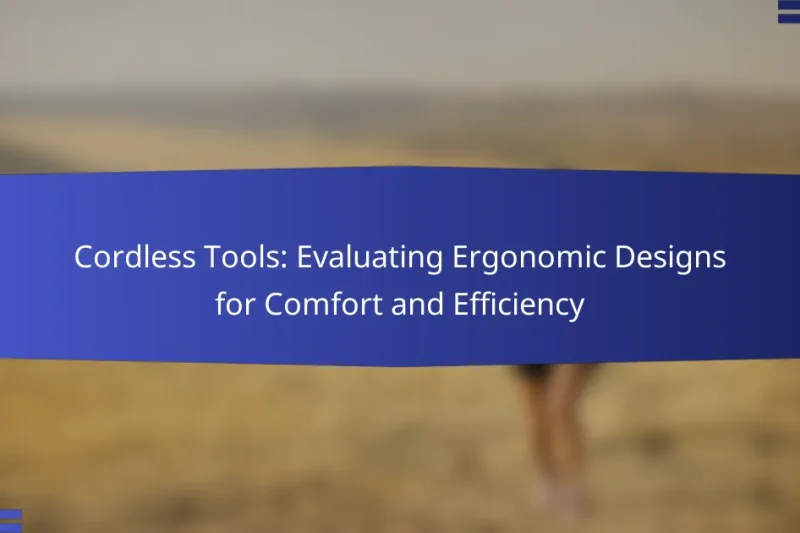 Cordless Tools: Evaluating Ergonomic Designs for Comfort and Efficiency