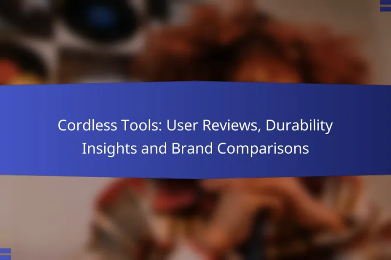 Cordless Tools: User Reviews, Durability Insights and Brand Comparisons