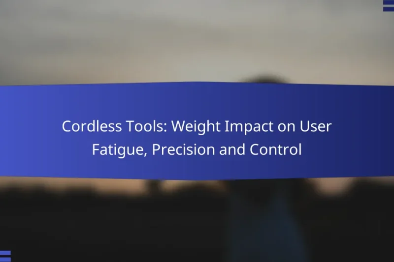 Cordless Tools: Weight Impact on User Fatigue, Precision and Control
