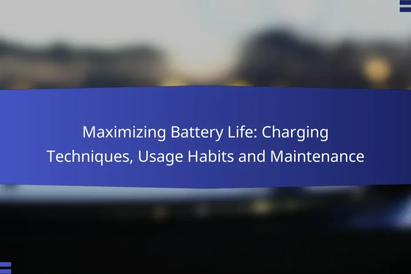 Maximizing Battery Life: Charging Techniques, Usage Habits and Maintenance