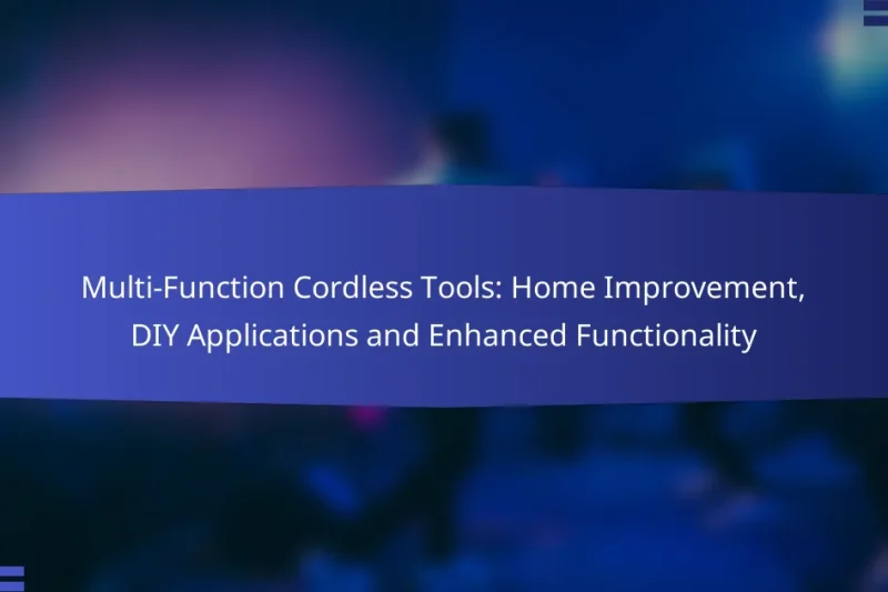 Multi-Function Cordless Tools: Home Improvement, DIY Applications and Enhanced Functionality