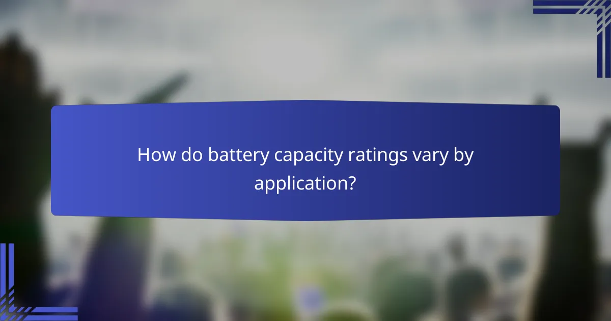 How do battery capacity ratings vary by application?