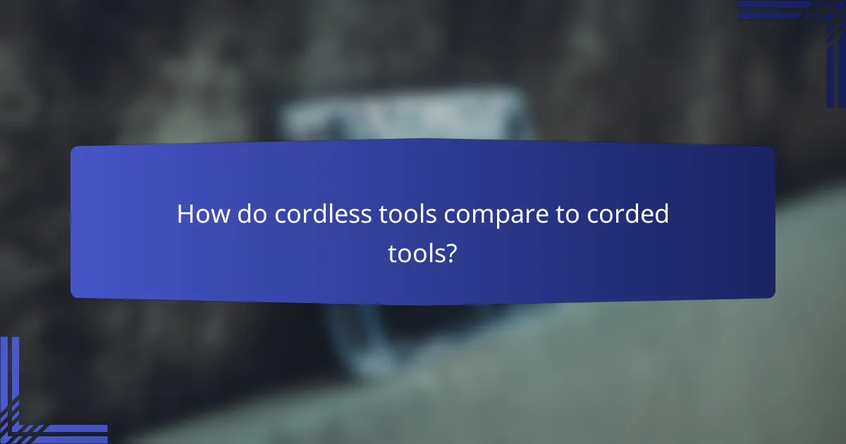 How do cordless tools compare to corded tools?