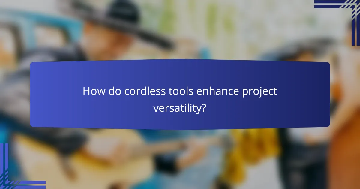 How do cordless tools enhance project versatility?