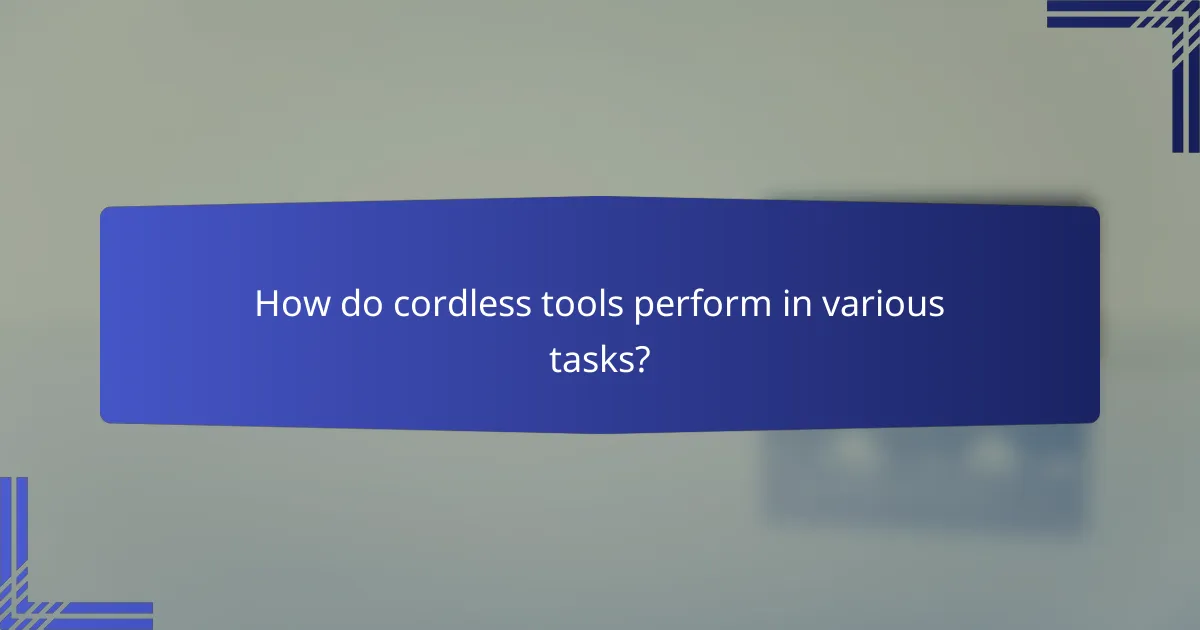 How do cordless tools perform in various tasks?