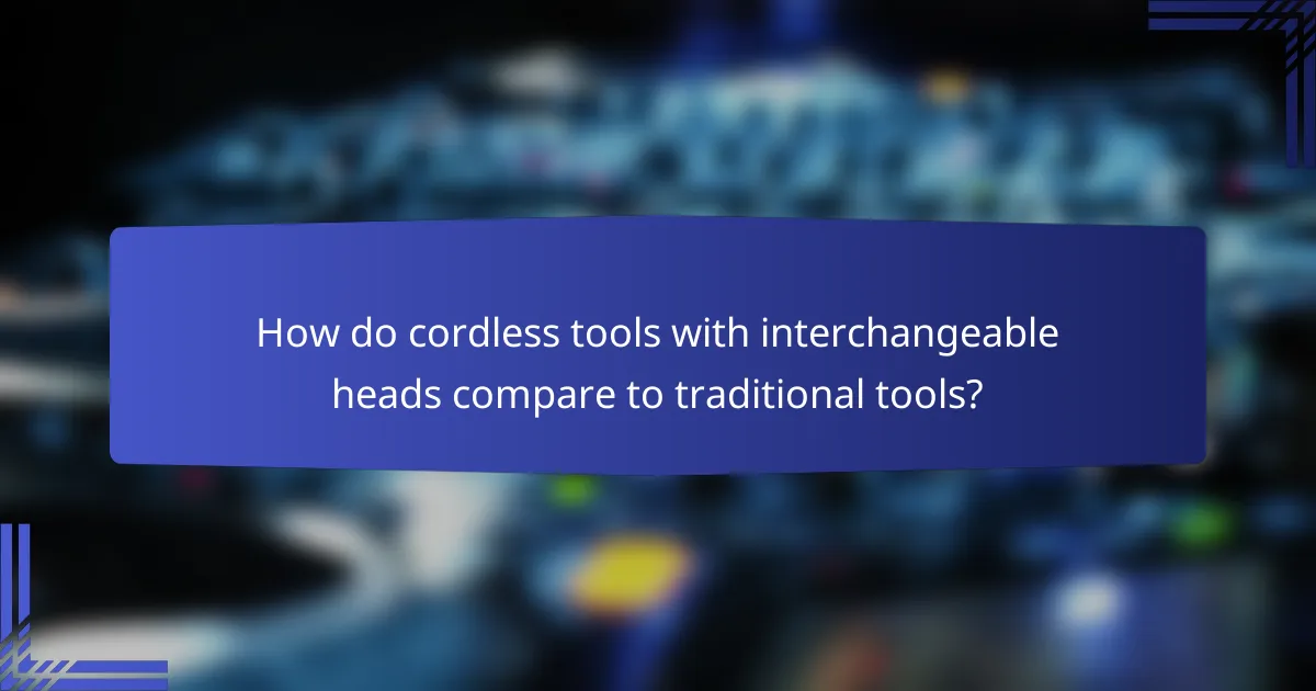 How do cordless tools with interchangeable heads compare to traditional tools?