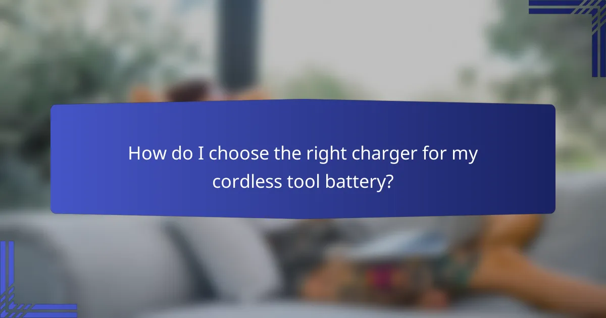 How do I choose the right charger for my cordless tool battery?