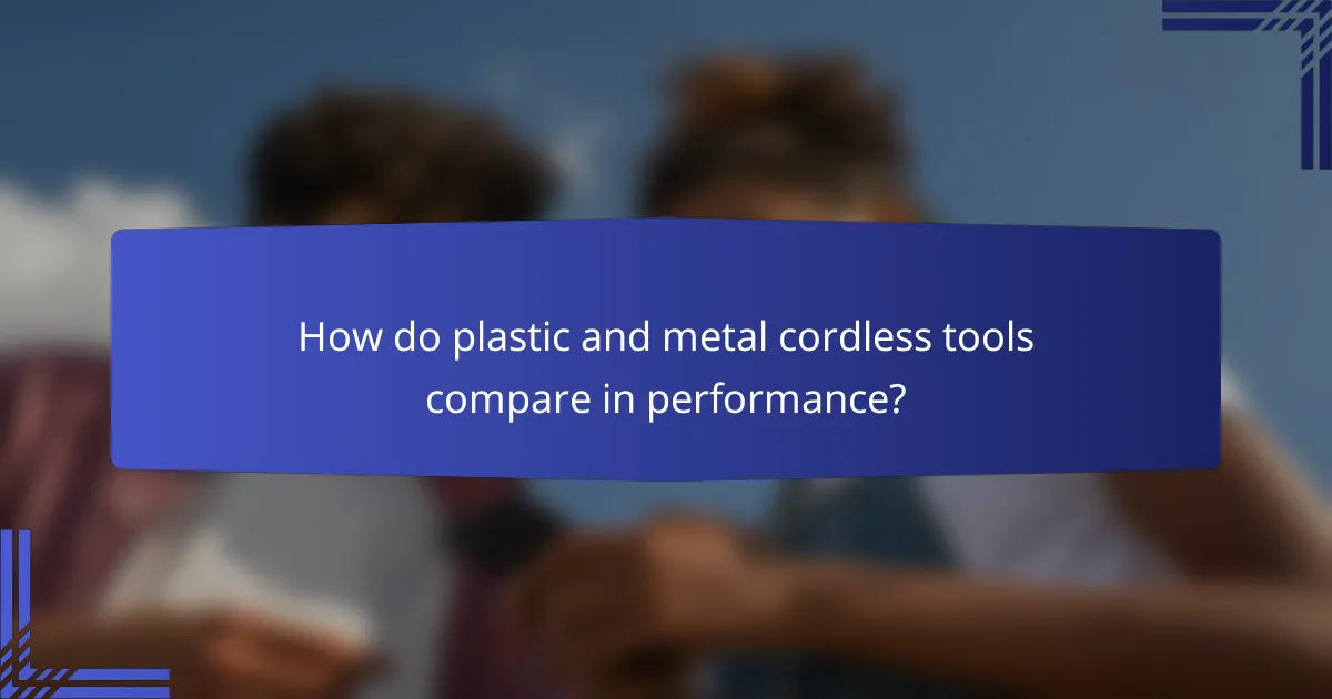 How do plastic and metal cordless tools compare in performance?