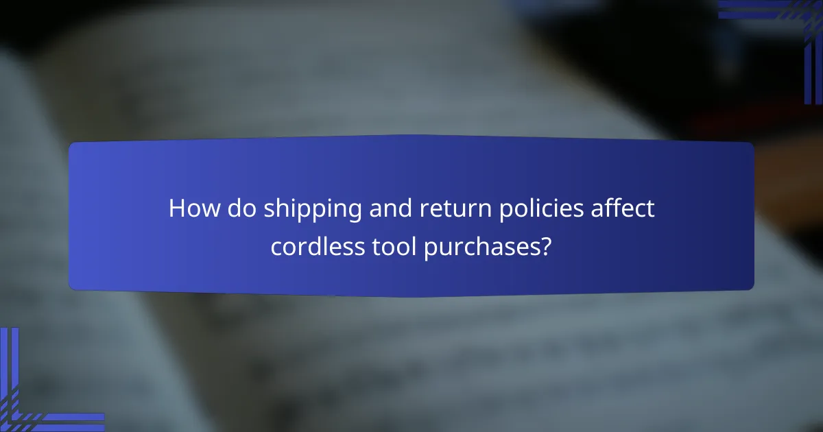 How do shipping and return policies affect cordless tool purchases?