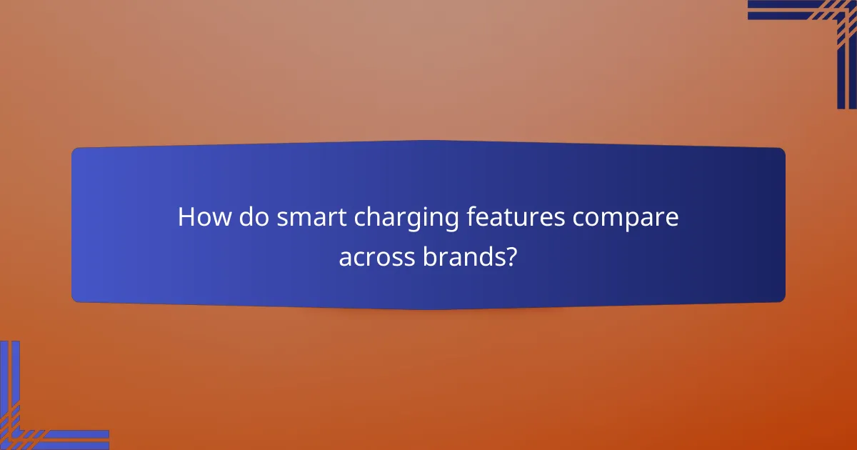 How do smart charging features compare across brands?
