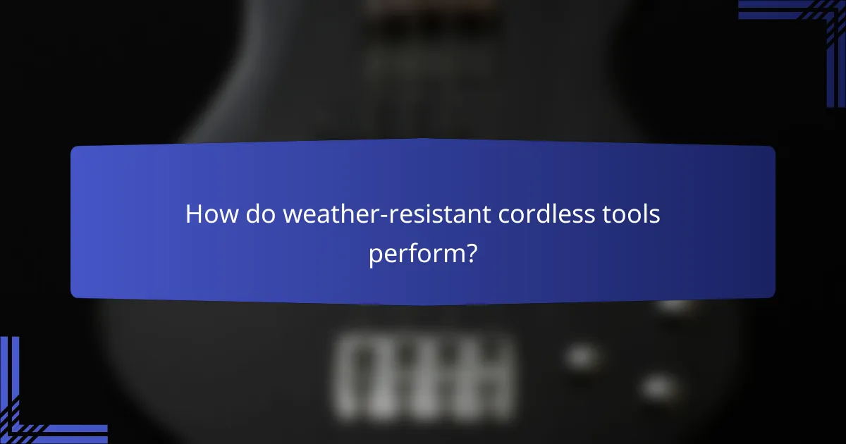 How do weather-resistant cordless tools perform?