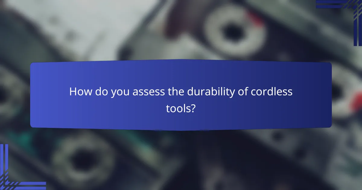 How do you assess the durability of cordless tools?