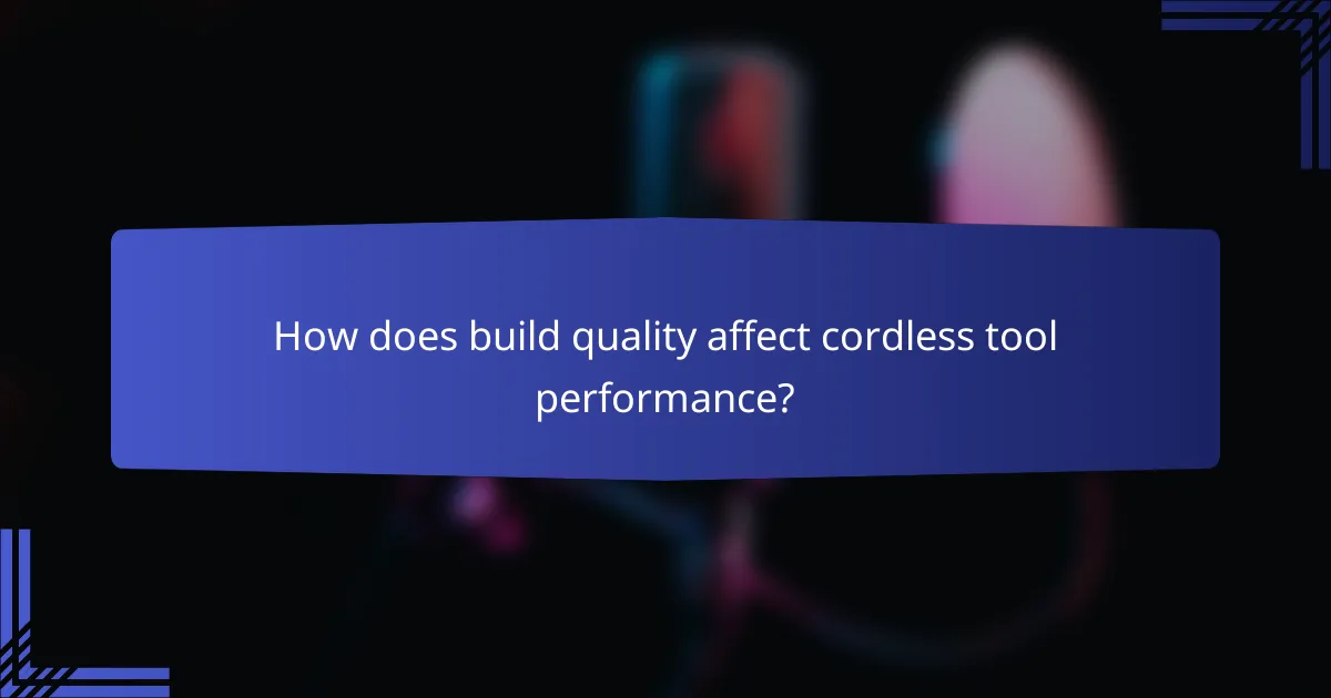 How does build quality affect cordless tool performance?