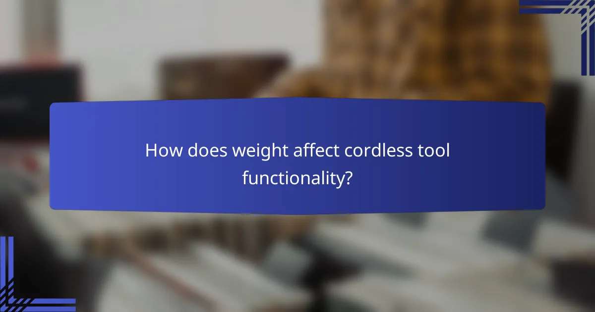 How does weight affect cordless tool functionality?