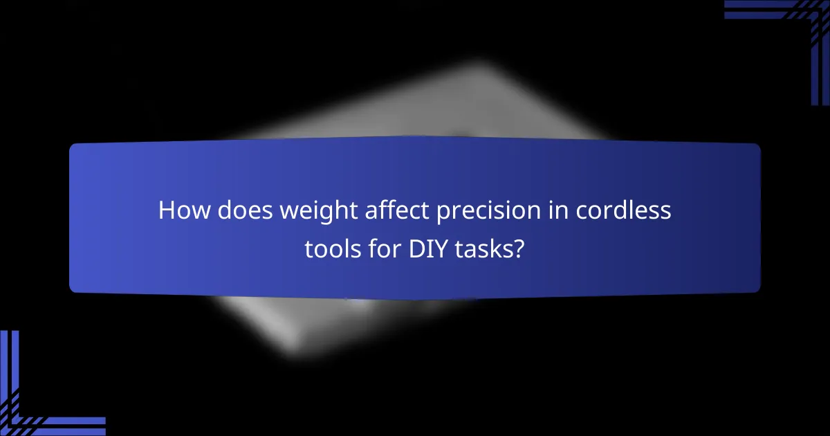 How does weight affect precision in cordless tools for DIY tasks?