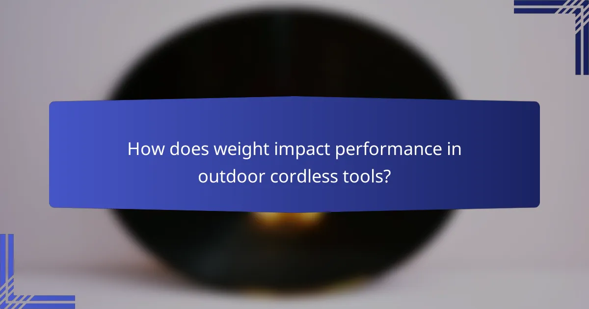 How does weight impact performance in outdoor cordless tools?