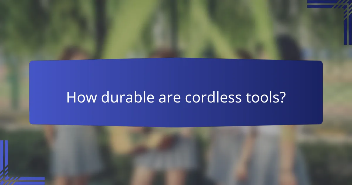 How durable are cordless tools?