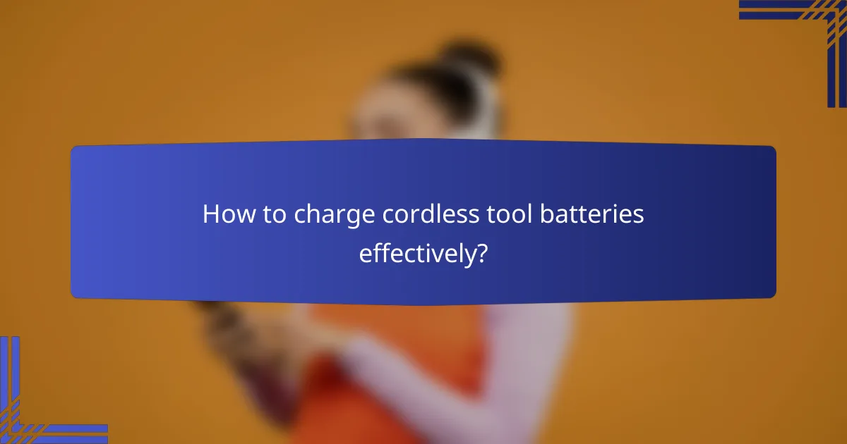 How to charge cordless tool batteries effectively?