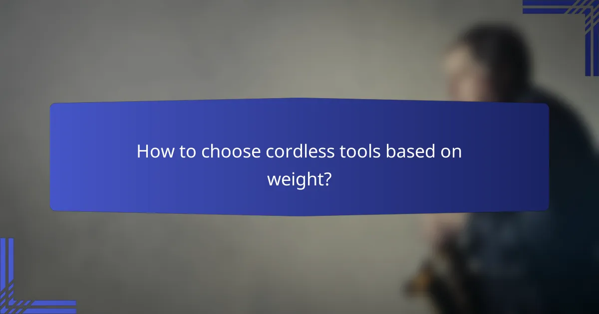 How to choose cordless tools based on weight?