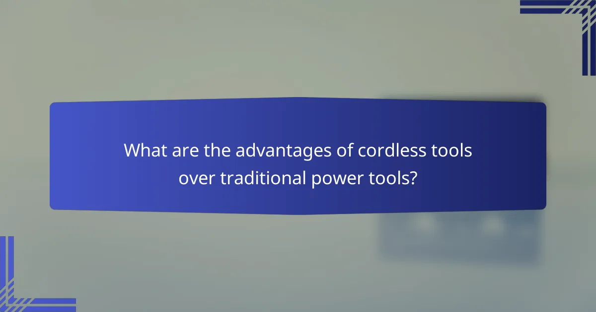 What are the advantages of cordless tools over traditional power tools?