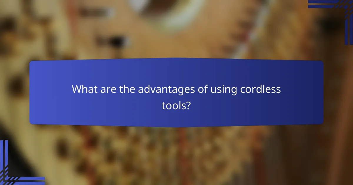 What are the advantages of using cordless tools?