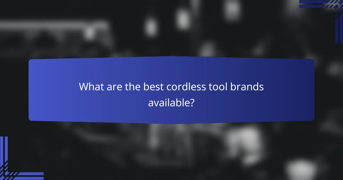 What are the best cordless tool brands available?
