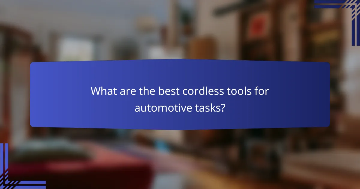 What are the best cordless tools for automotive tasks?