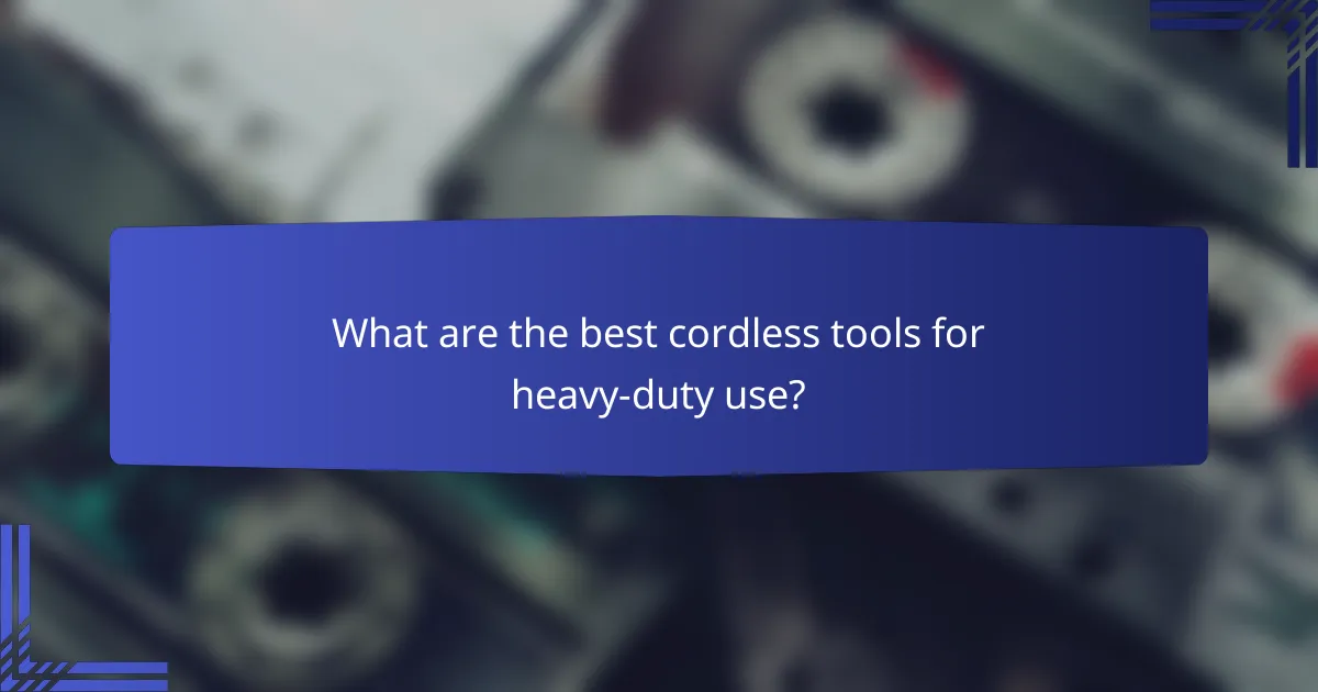 What are the best cordless tools for heavy-duty use?