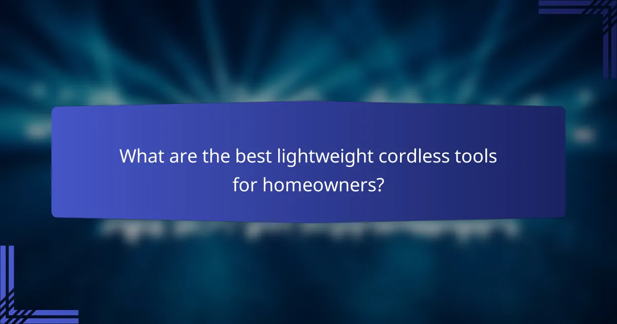 What are the best lightweight cordless tools for homeowners?