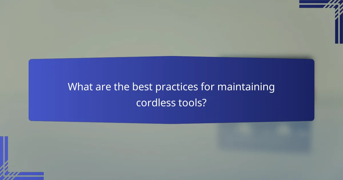 What are the best practices for maintaining cordless tools?
