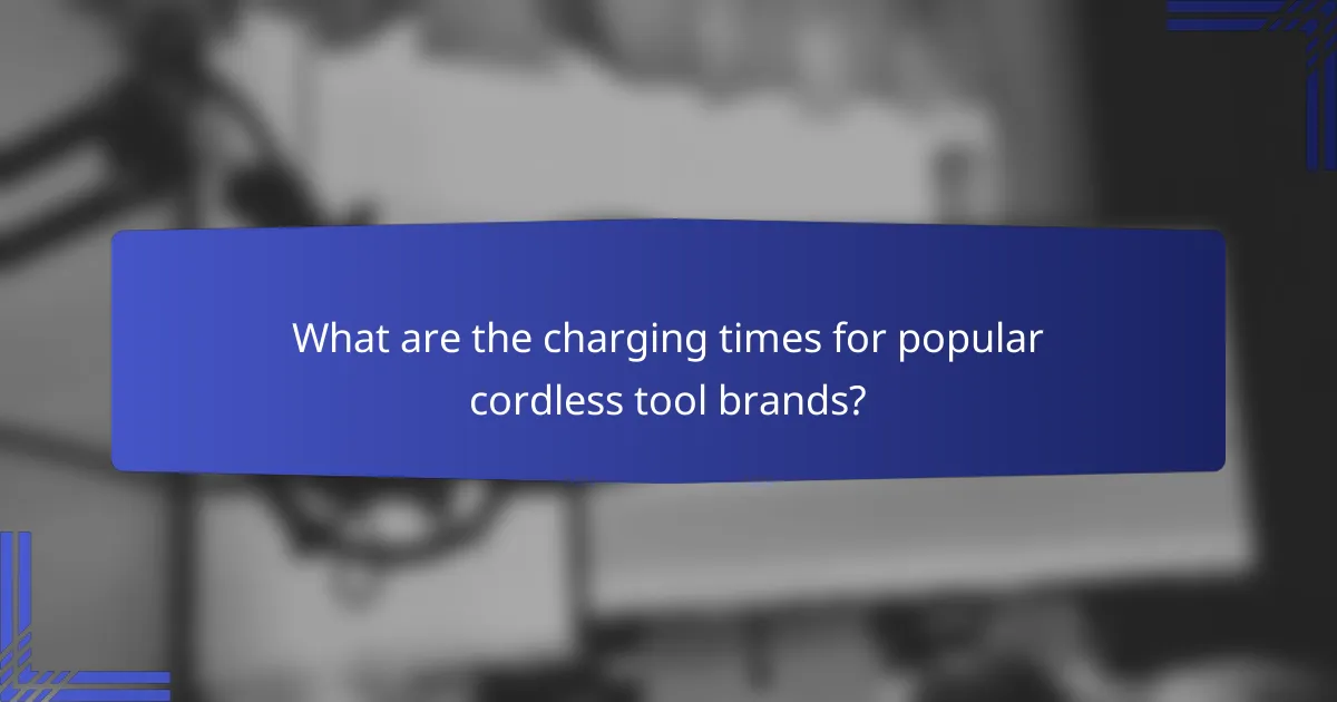 What are the charging times for popular cordless tool brands?