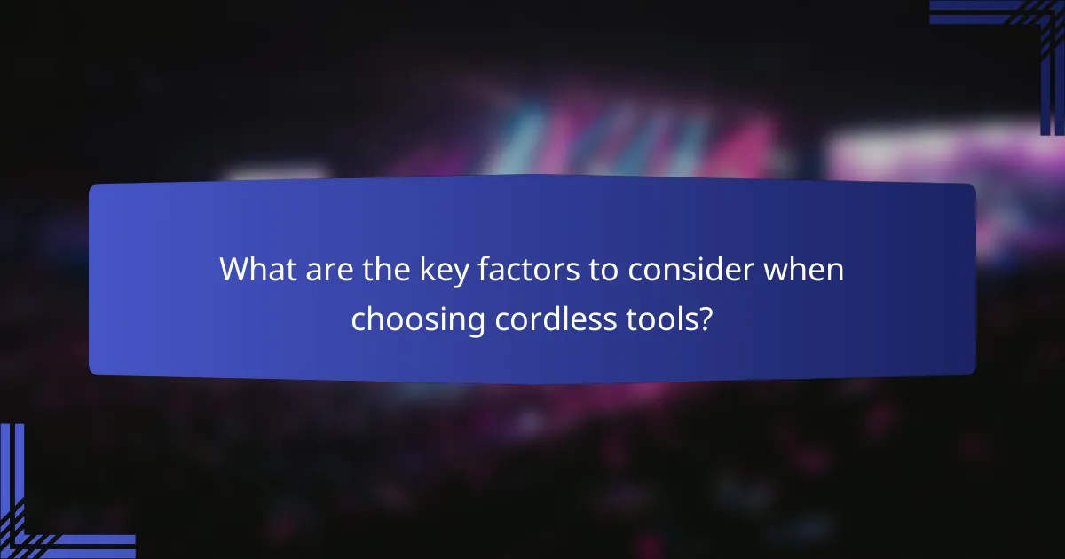 What are the key factors to consider when choosing cordless tools?