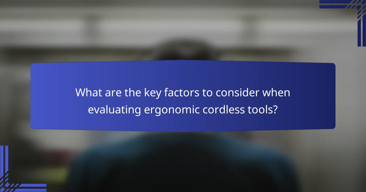 What are the key factors to consider when evaluating ergonomic cordless tools?