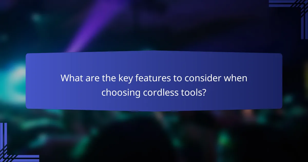 What are the key features to consider when choosing cordless tools?