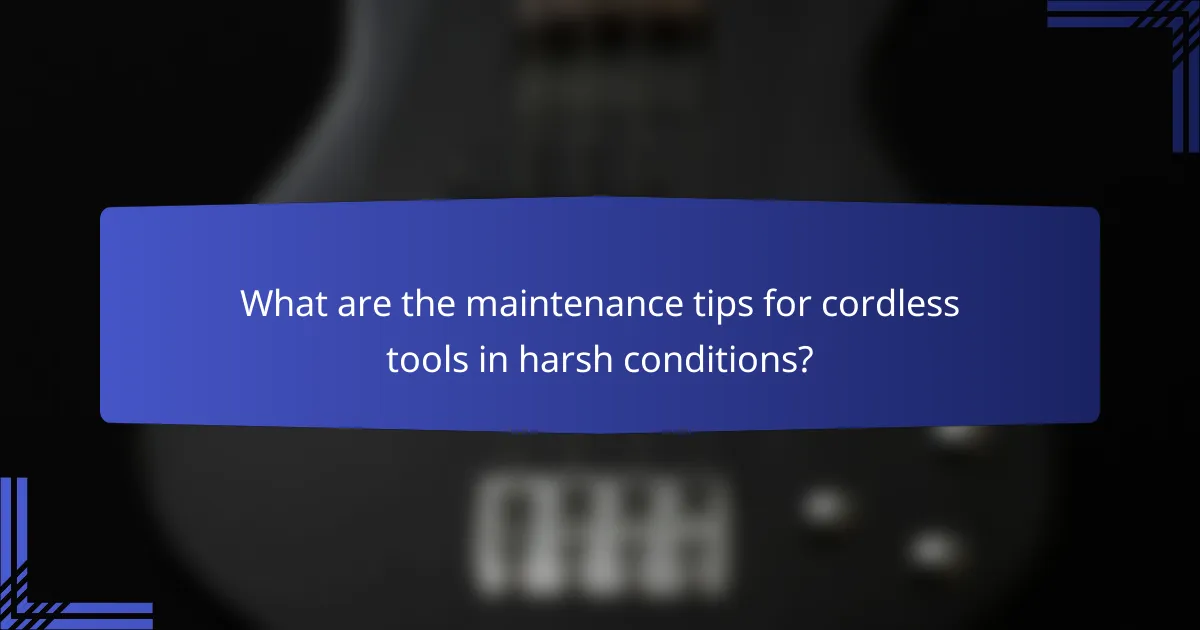 What are the maintenance tips for cordless tools in harsh conditions?
