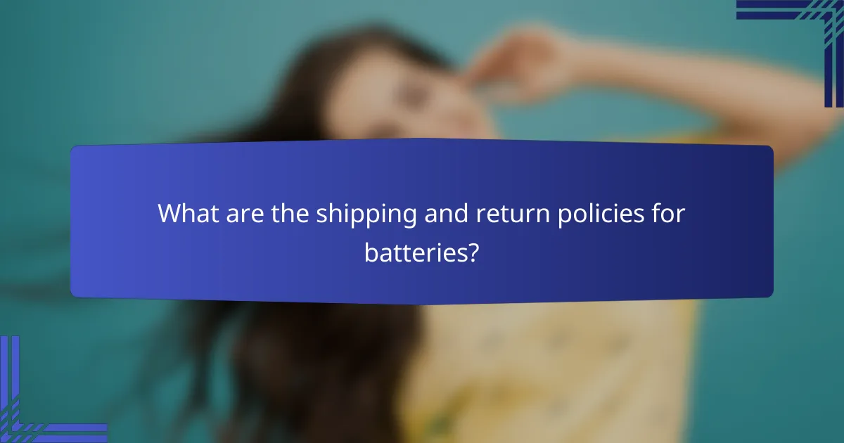 What are the shipping and return policies for batteries?