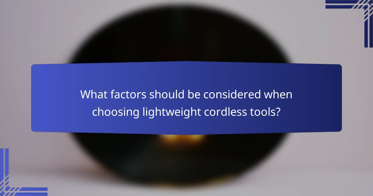 What factors should be considered when choosing lightweight cordless tools?