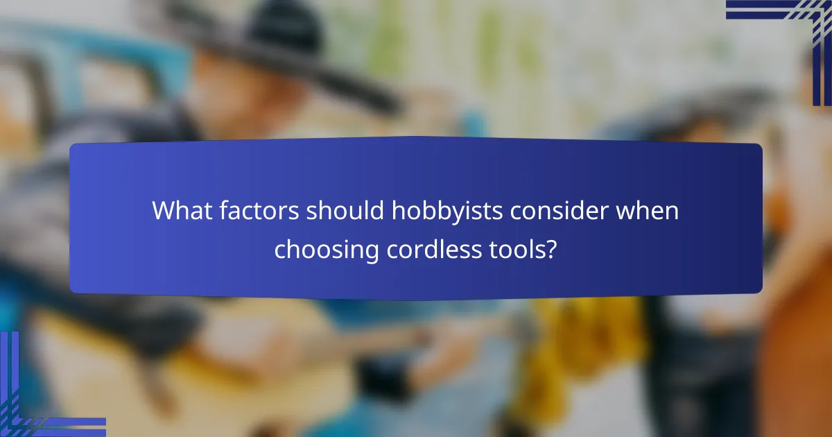 What factors should hobbyists consider when choosing cordless tools?