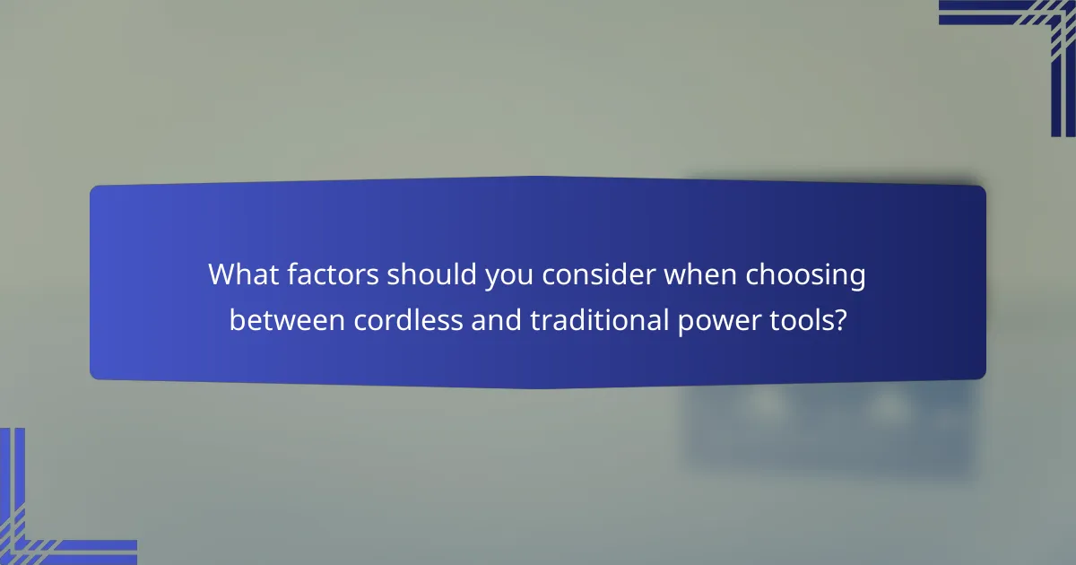 What factors should you consider when choosing between cordless and traditional power tools?