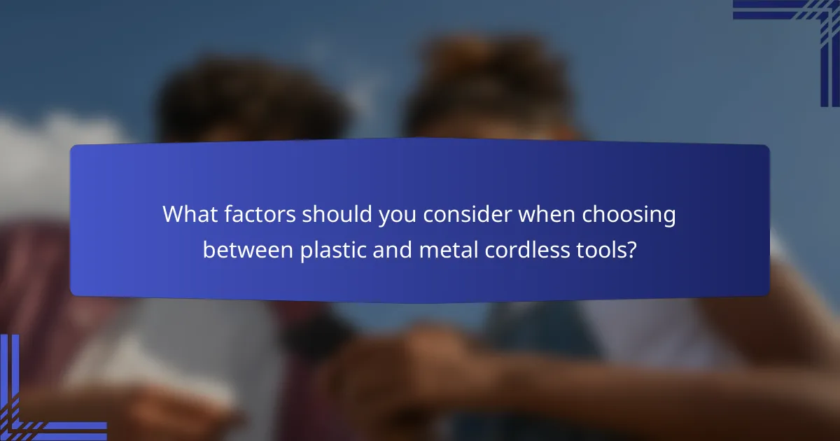 What factors should you consider when choosing between plastic and metal cordless tools?