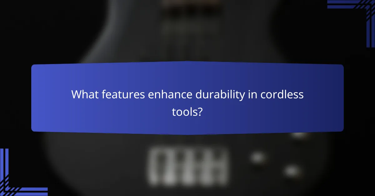 What features enhance durability in cordless tools?