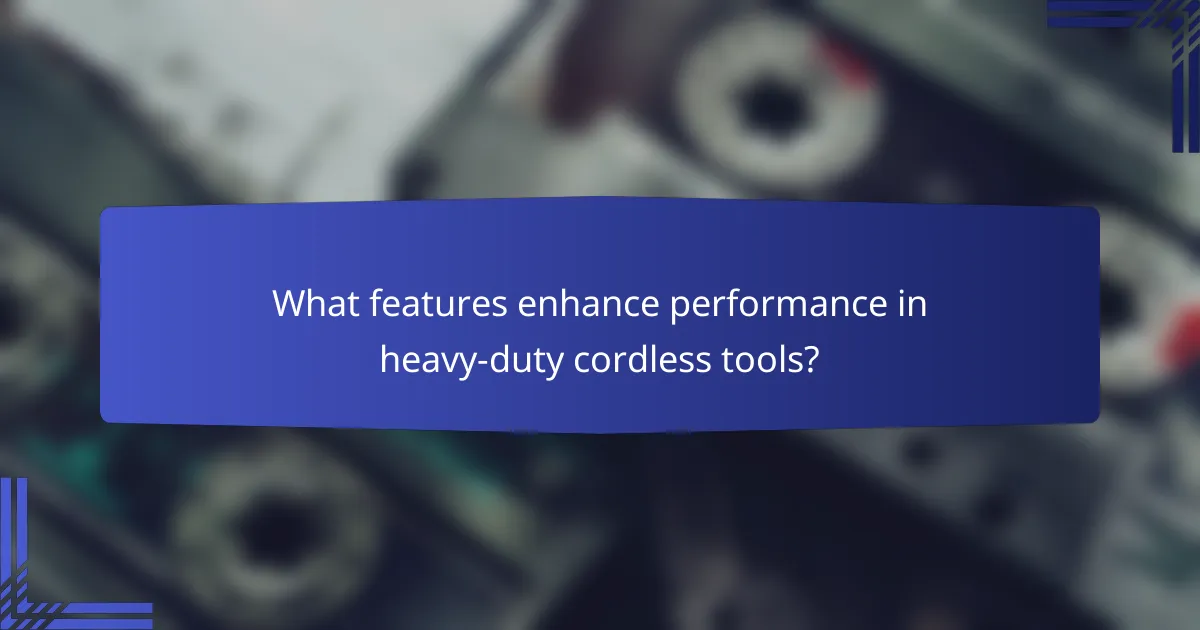 What features enhance performance in heavy-duty cordless tools?