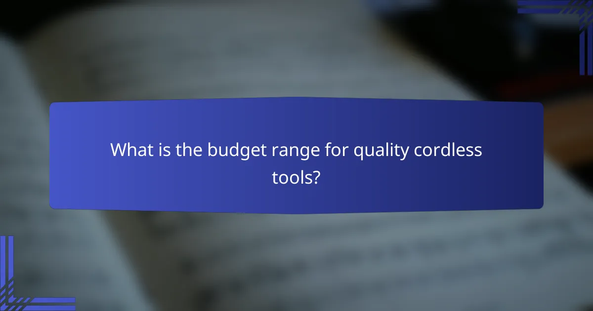 What is the budget range for quality cordless tools?