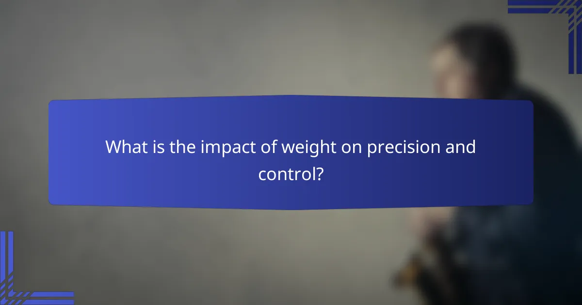 What is the impact of weight on precision and control?