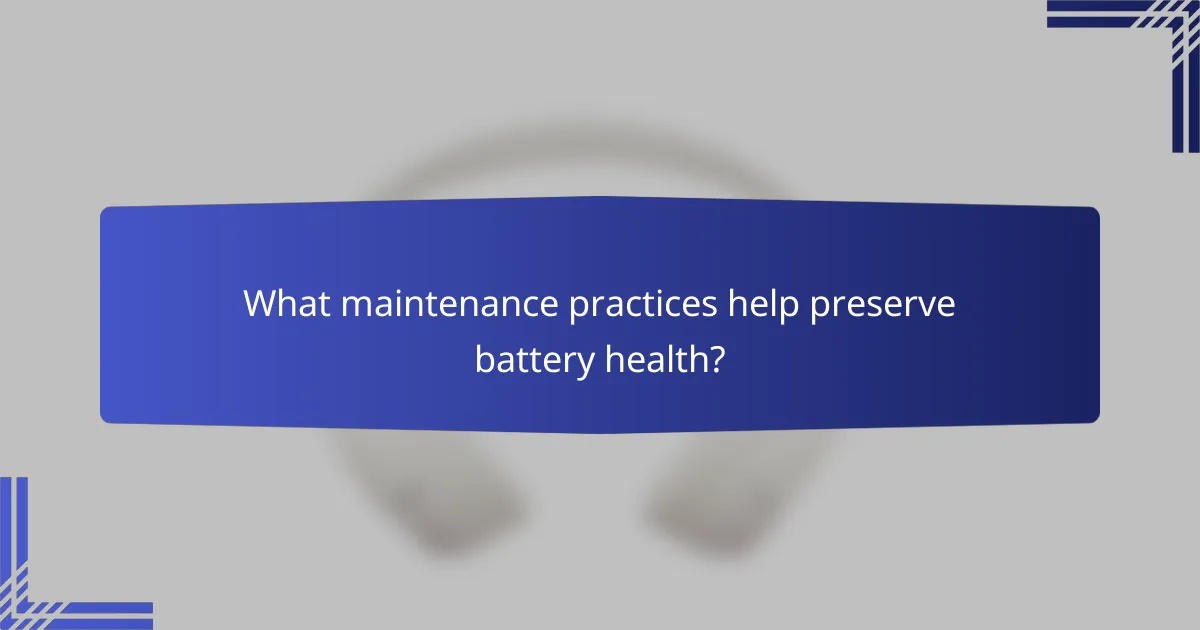 What maintenance practices help preserve battery health?
