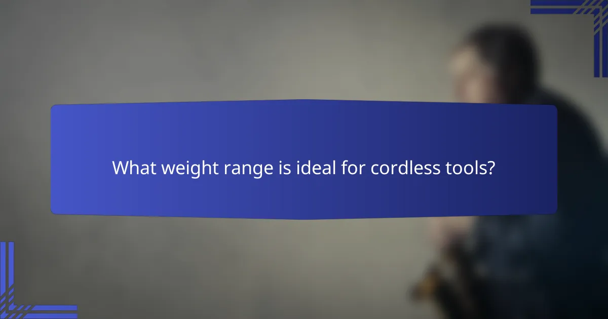 What weight range is ideal for cordless tools?