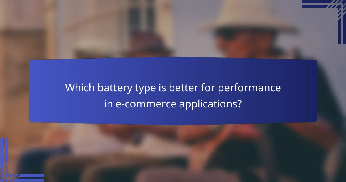 Which battery type is better for performance in e-commerce applications?